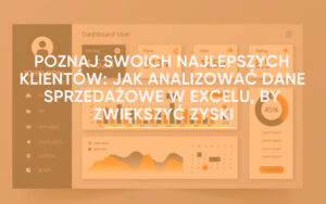 Poznaj swoich najlepszych klientów: Jak analizować dane sprzedażowe w Excelu, by zwiększyć zyski
